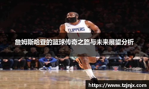 詹姆斯哈登的篮球传奇之路与未来展望分析