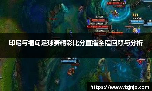 印尼与缅甸足球赛精彩比分直播全程回顾与分析