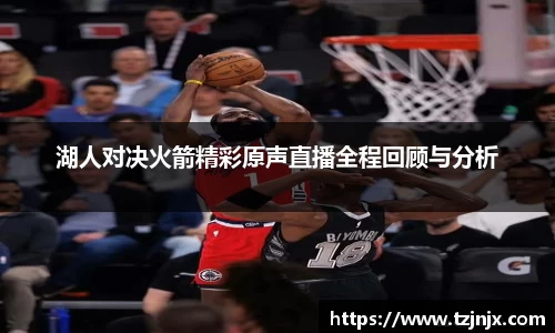 湖人对决火箭精彩原声直播全程回顾与分析
